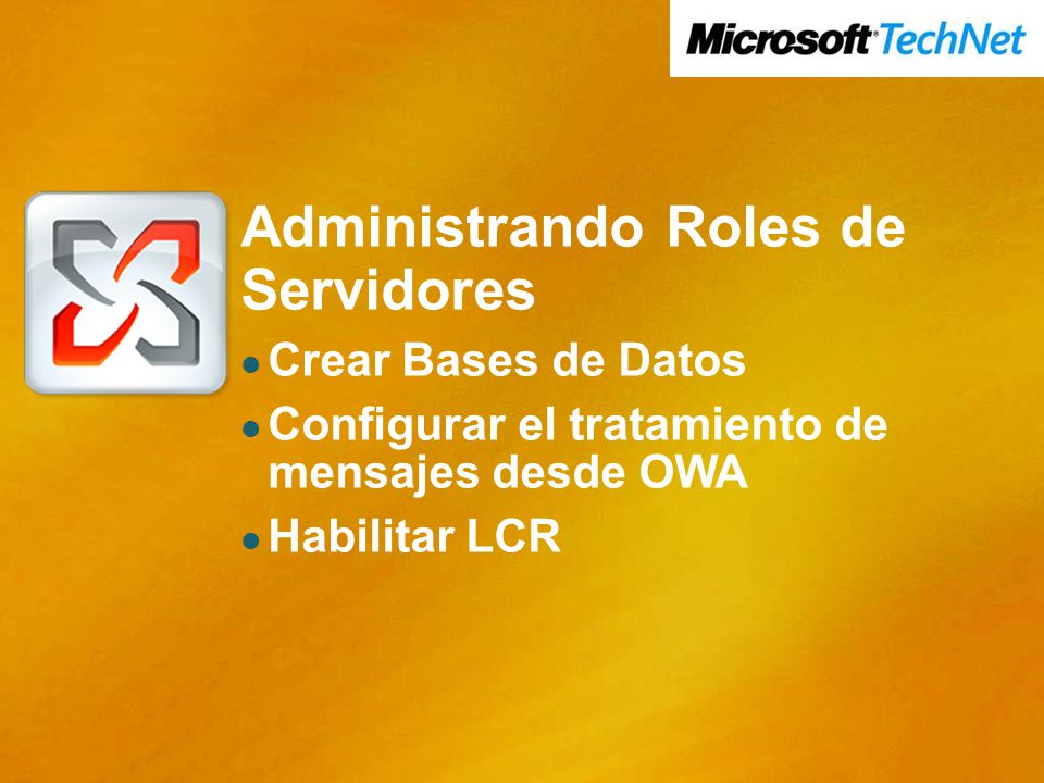 Administrando Roles de Servidores Crear Bases de Datos Configurar el tratamiento de mensajes desde OWA Habilitar LCR