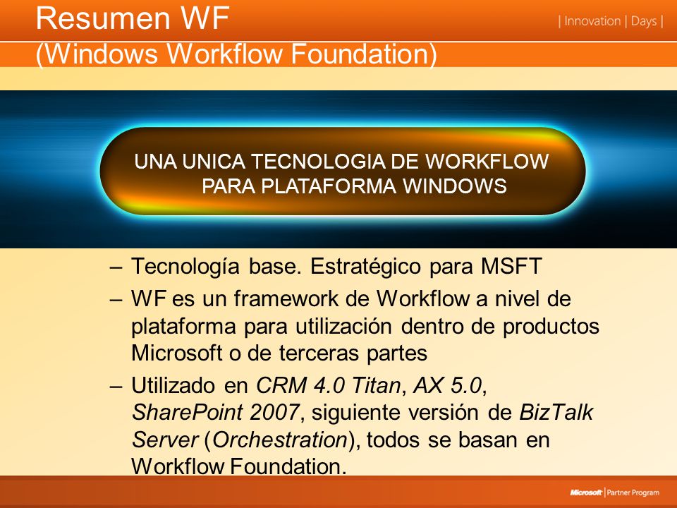 Resumen WF (Windows Workflow Foundation) UNA UNICA TECNOLOGIA DE WORKFLOW PARA PLATAFORMA WINDOWS –Tecnología base.