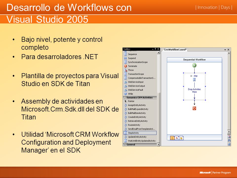 Desarrollo de Workflows con Visual Studio 2005 Bajo nivel, potente y control completo Para desarroladores.NET Plantilla de proyectos para Visual Studio en SDK de Titan Assembly de actividades en Microsoft.Crm.Sdk.dll del SDK de Titan Utilidad Microsoft CRM Workflow Configuration and Deployment Manager en el SDK