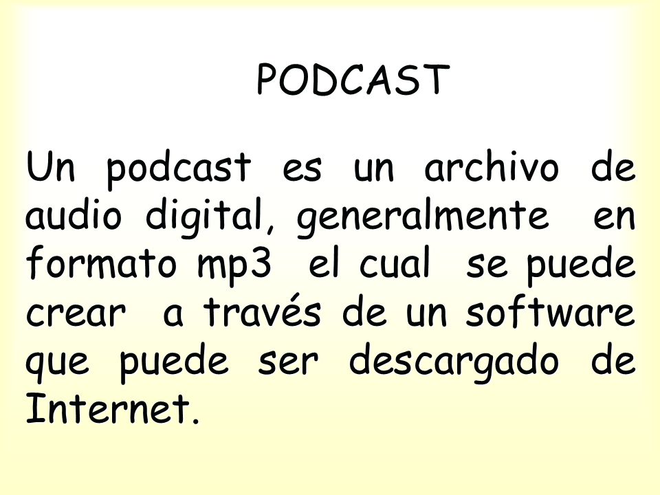 PODCAST Un podcast es un archivo de audio digital, generalmente en formato mp3 el cual se puede crear a través de un software que puede ser descargado de Internet.