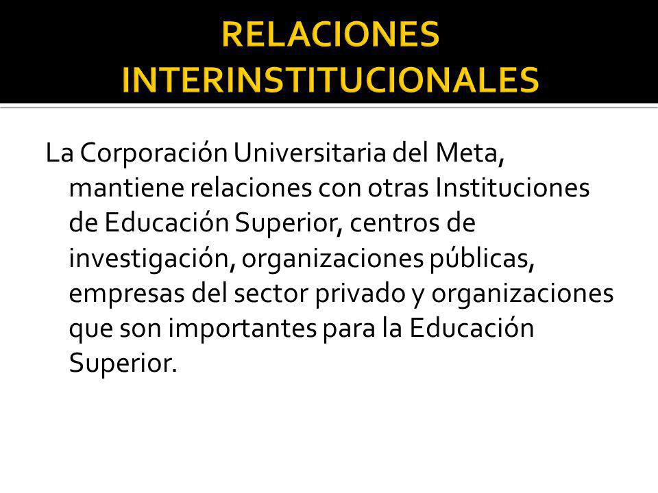 La Corporación Universitaria del Meta, mantiene relaciones con otras Instituciones de Educación Superior, centros de investigación, organizaciones públicas, empresas del sector privado y organizaciones que son importantes para la Educación Superior.