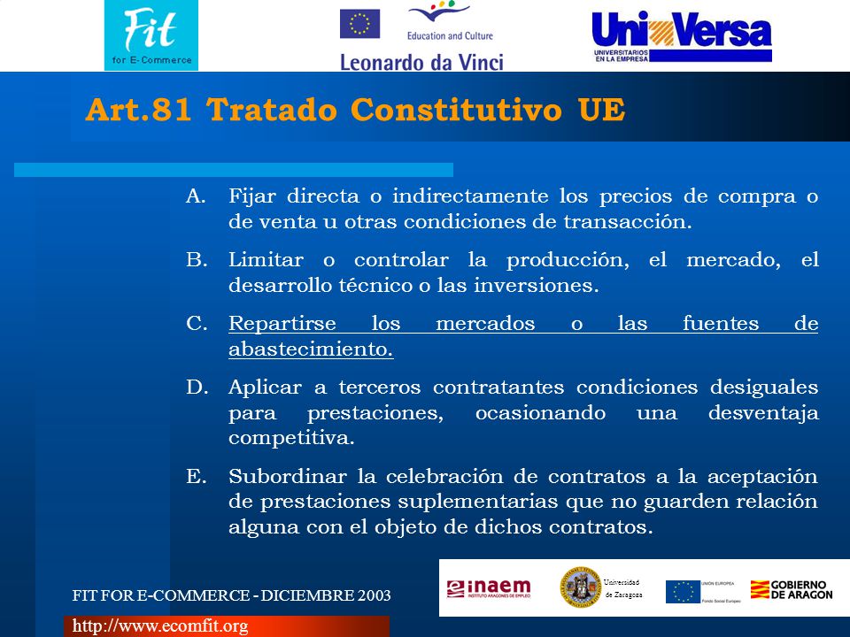 FIT FOR E-COMMERCE - DICIEMBRE 2003 Universidad de Zaragoza   Art.81 Tratado Constitutivo UE A.Fijar directa o indirectamente los precios de compra o de venta u otras condiciones de transacción.