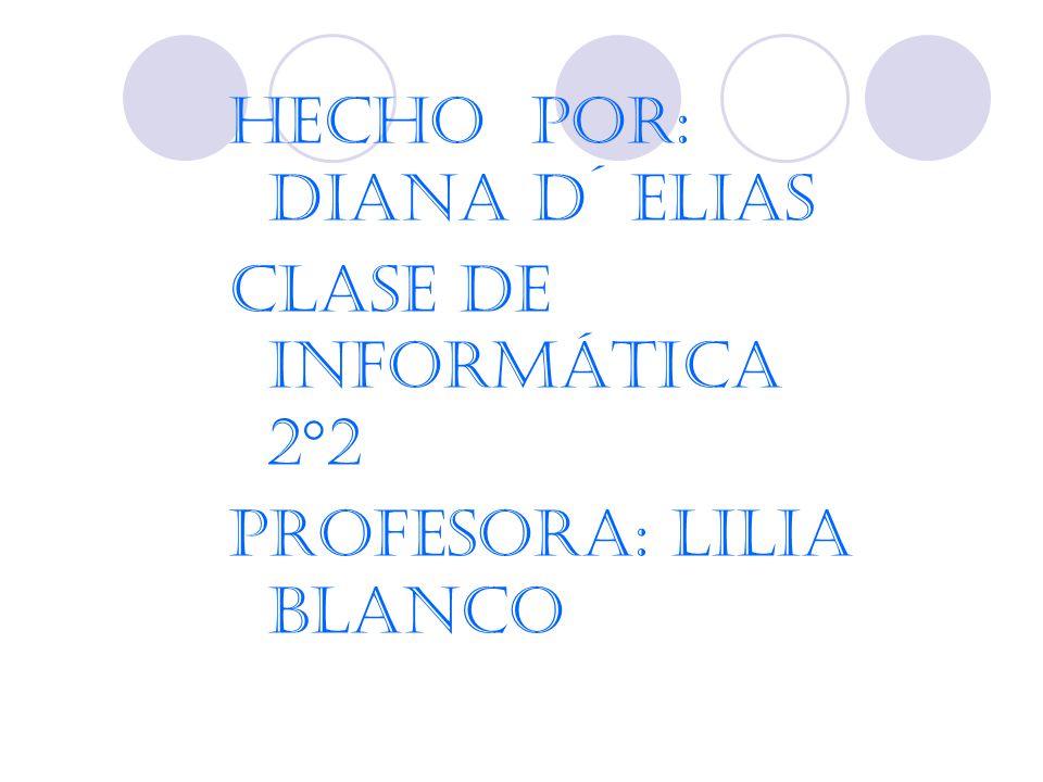 Hecho por: Diana D´ Elias Clase de informática 2°2 Profesora: Lilia Blanco