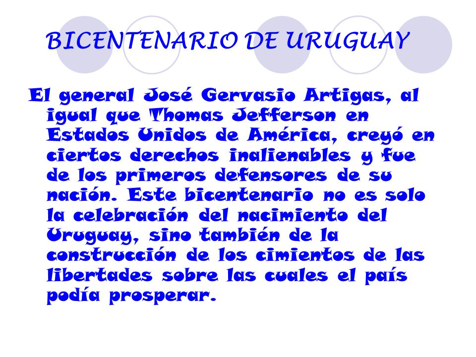 BICENTENARIO DE URUGUAY El general José Gervasio Artigas, al igual que Thomas Jefferson en Estados Unidos de América, creyó en ciertos derechos inalienables y fue de los primeros defensores de su nación.