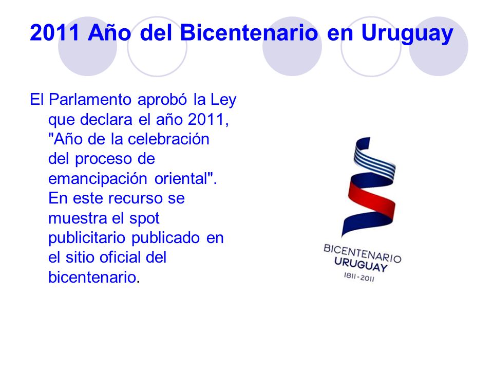 2011 Año del Bicentenario en Uruguay El Parlamento aprobó la Ley que declara el año 2011, Año de la celebración del proceso de emancipación oriental .