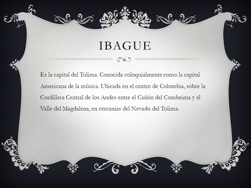 IBAGUE Es la capital del Tolima. Conocida coloquialmente como la capital Americana de la música.