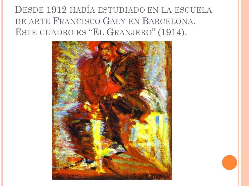 D ESDE 1912 HABÍA ESTUDIADO EN LA ESCUELA DE ARTE F RANCISCO G ALY EN B ARCELONA.