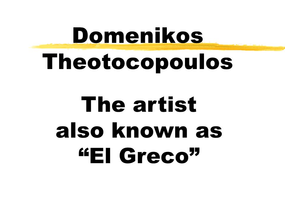 Domenikos Theotocopoulos The artist also known as El Greco