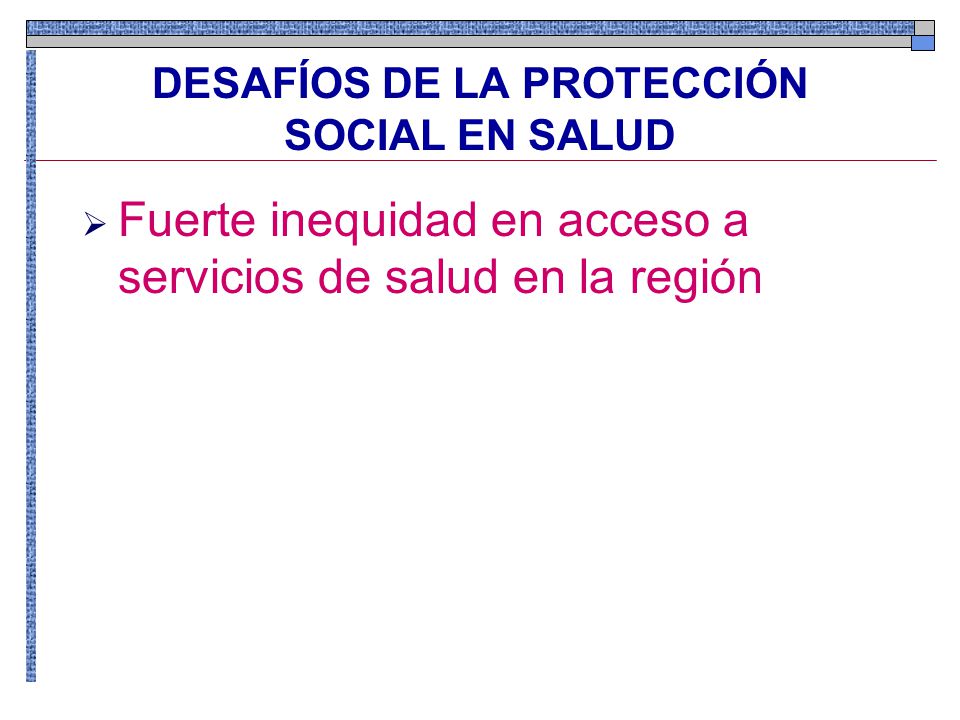 DESAFÍOS DE LA PROTECCIÓN SOCIAL EN SALUD Fuerte inequidad en acceso a servicios de salud en la región