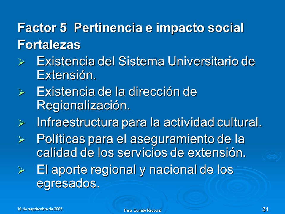 16 de septiembre de 2005 Para Comité Rectoral 31 Factor 5 Pertinencia e impacto social Fortalezas Existencia del Sistema Universitario de Extensión.