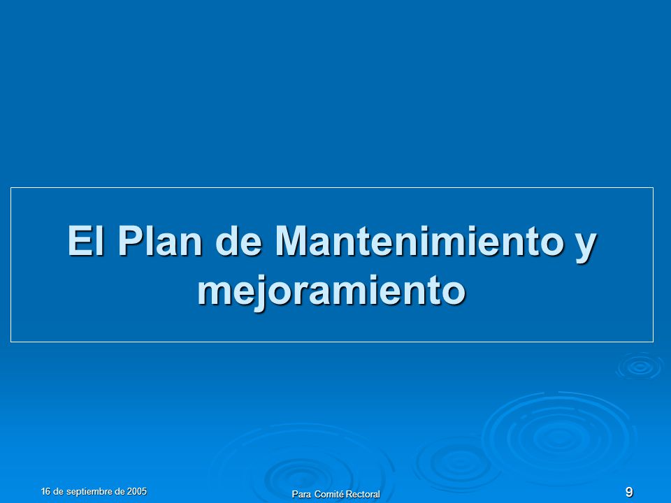 16 de septiembre de 2005 Para Comité Rectoral 9 El Plan de Mantenimiento y mejoramiento