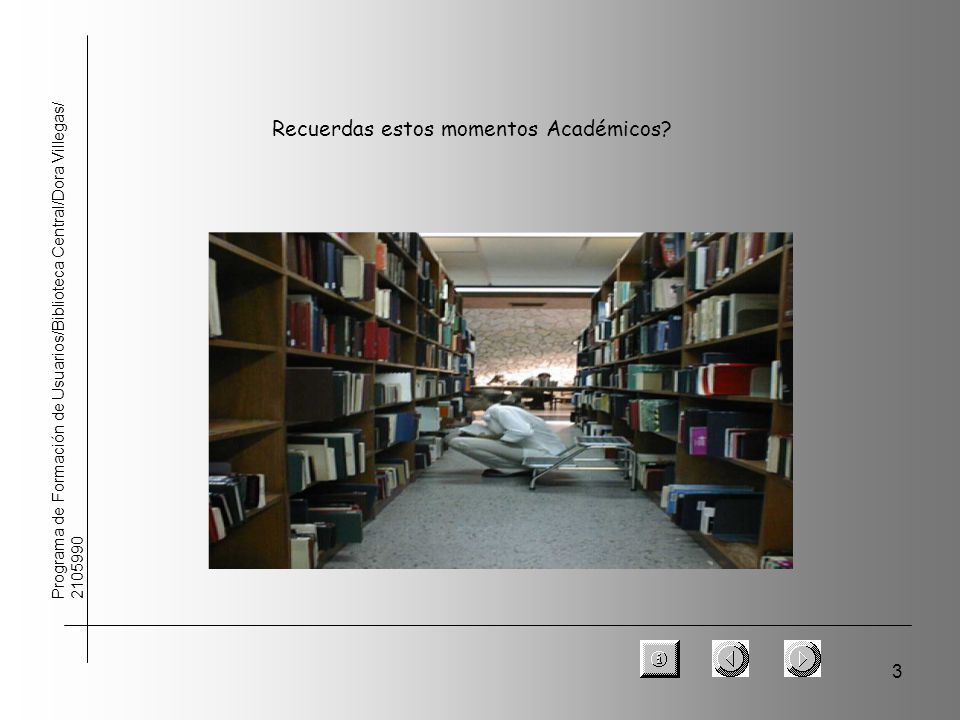 3 Programa de Formación de Usuarios/Biblioteca Central/Dora Villegas/ Recuerdas estos momentos Académicos