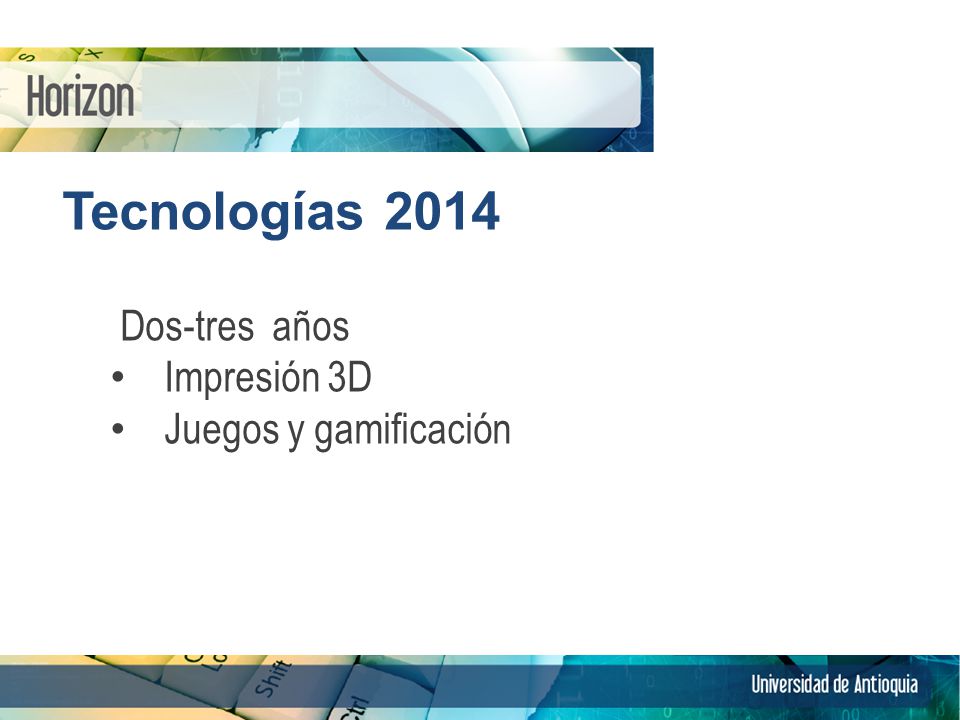 Tecnologías 2014 Dos-tres años Impresión 3D Juegos y gamificación 9