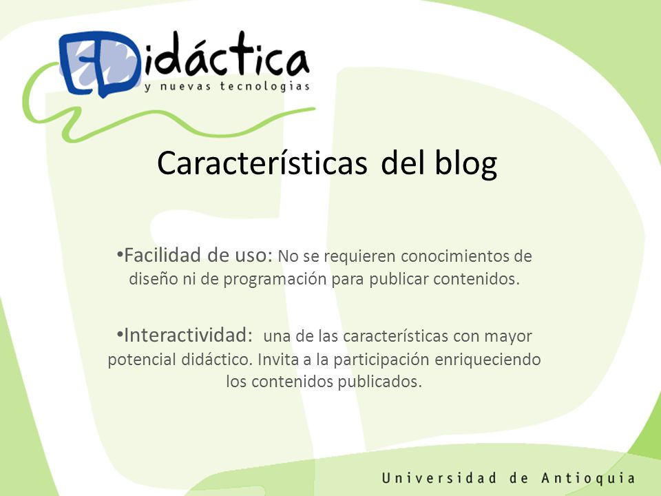Características del blog Facilidad de uso: No se requieren conocimientos de diseño ni de programación para publicar contenidos.