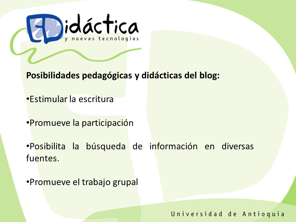 Posibilidades pedagógicas y didácticas del blog: Estimular la escritura Promueve la participación Posibilita la búsqueda de información en diversas fuentes.