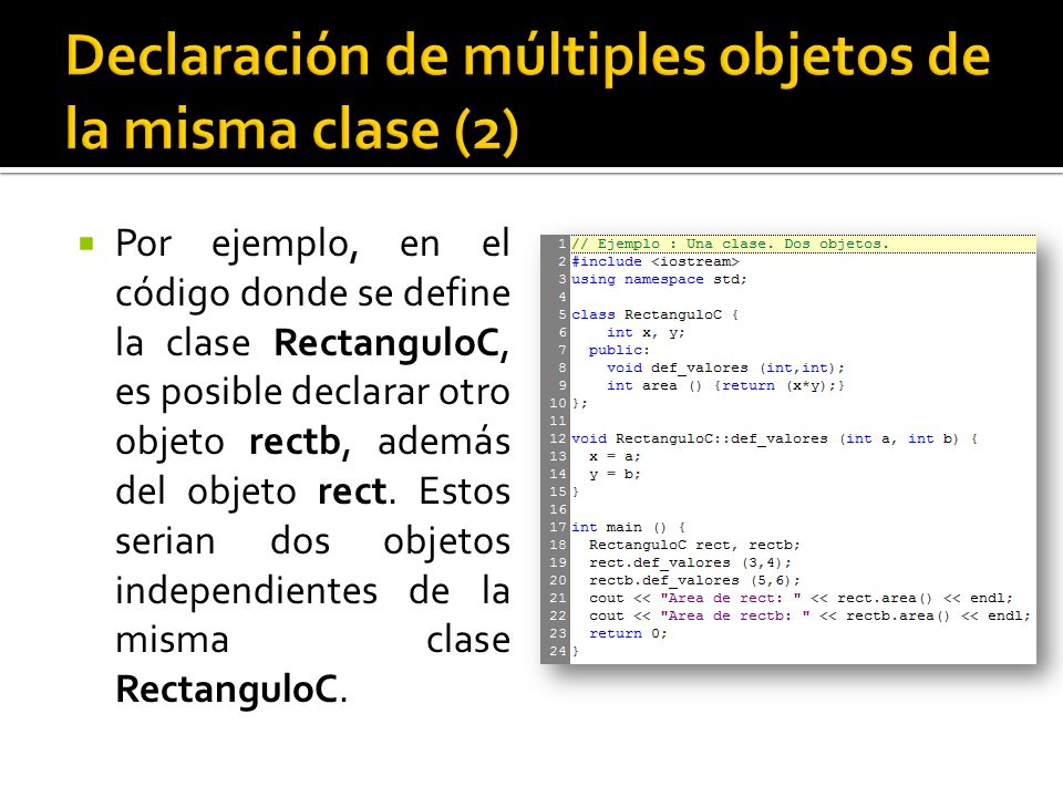 Por ejemplo, en el código donde se define la clase RectanguloC, es posible declarar otro objeto rectb, además del objeto rect.
