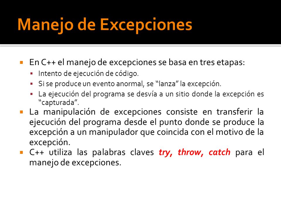 En C++ el manejo de excepciones se basa en tres etapas: Intento de ejecución de código.
