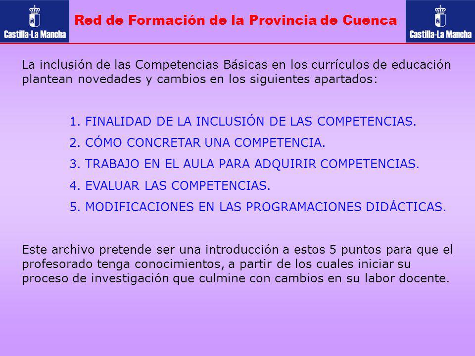 Red de Formación de la Provincia de Cuenca La inclusión de las Competencias Básicas en los currículos de educación plantean novedades y cambios en los siguientes apartados: 1.