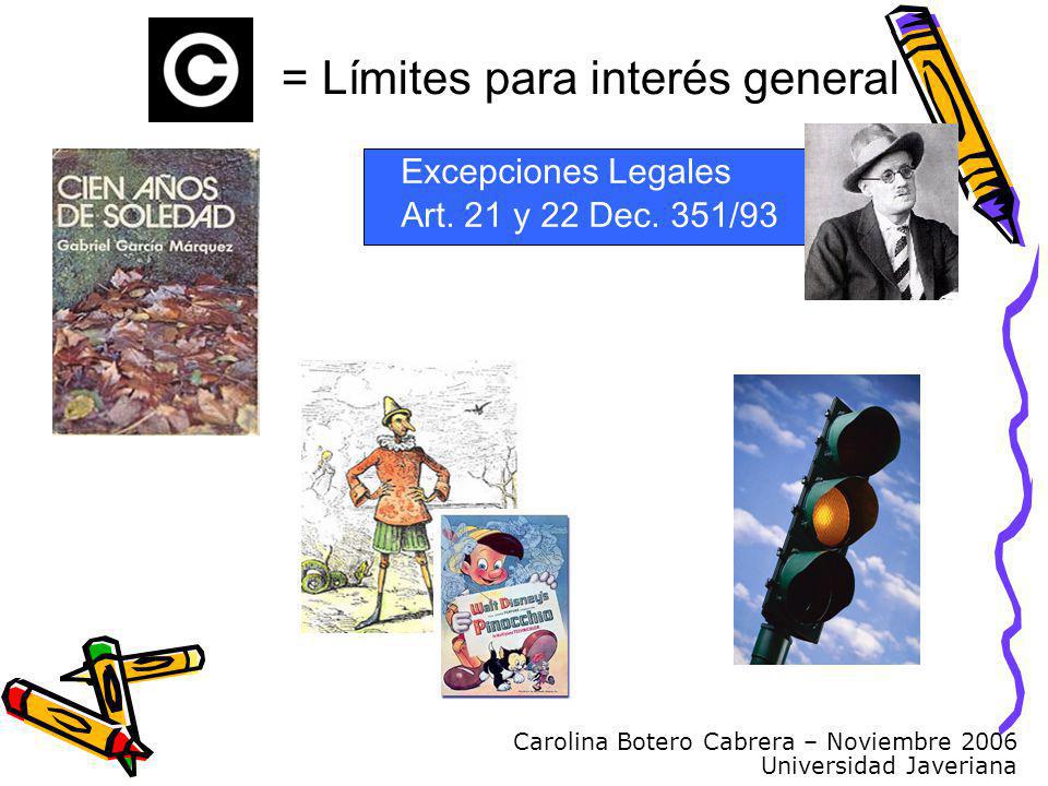 Carolina Botero Cabrera – Noviembre 2006 Universidad Javeriana = Límites para interés general Excepciones Legales Art.