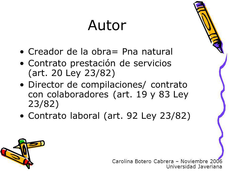 Carolina Botero Cabrera – Noviembre 2006 Universidad Javeriana Creador de la obra= Pna natural Contrato prestación de servicios (art.