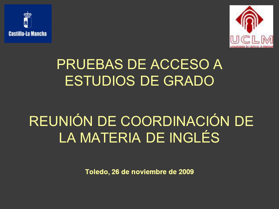 PRUEBAS DE ACCESO A ESTUDIOS DE GRADO REUNIÓN DE COORDINACIÓN DE LA MATERIA DE INGLÉS Toledo, 26 de noviembre de 2009