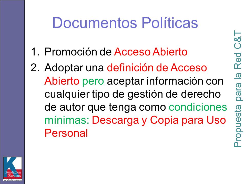 1.Promoción de Acceso Abierto 2.Adoptar una definición de Acceso Abierto pero aceptar información con cualquier tipo de gestión de derecho de autor que tenga como condiciones mínimas: Descarga y Copia para Uso Personal Propuesta para la Red C&T Documentos Políticas
