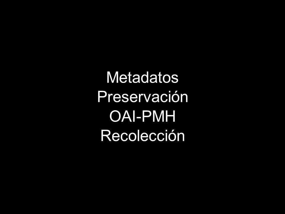 Metadatos Preservación OAI-PMH Recolección