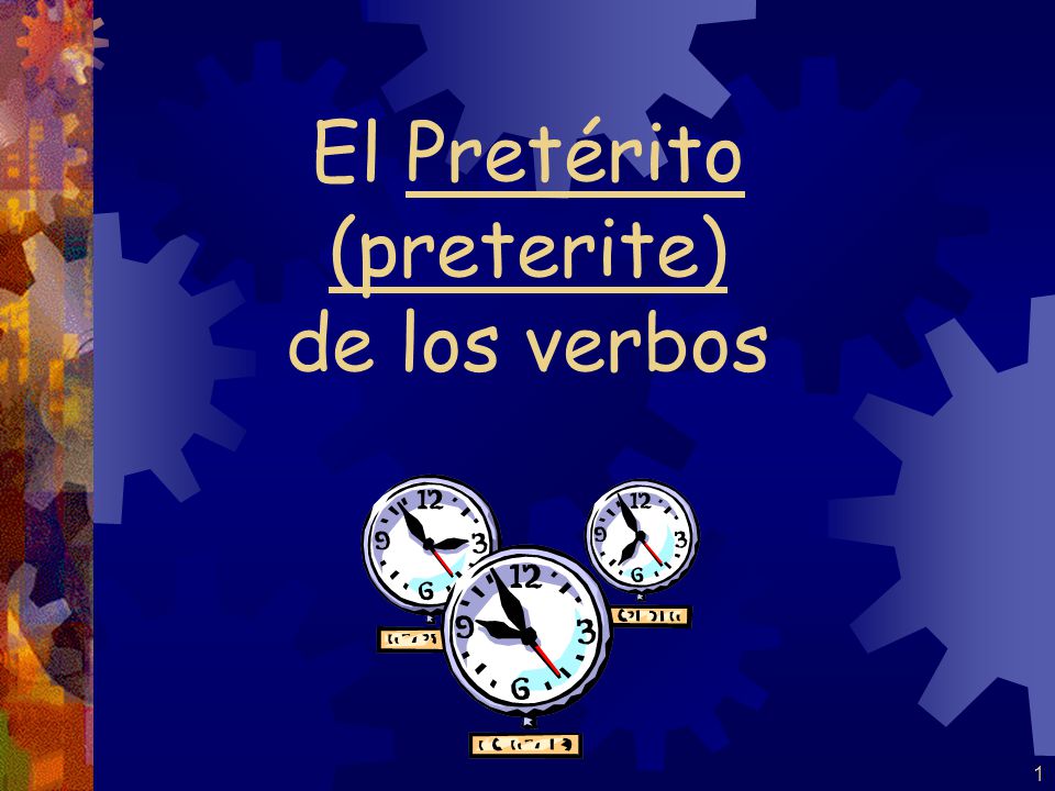 1 El Pretérito (preterite) de los verbos