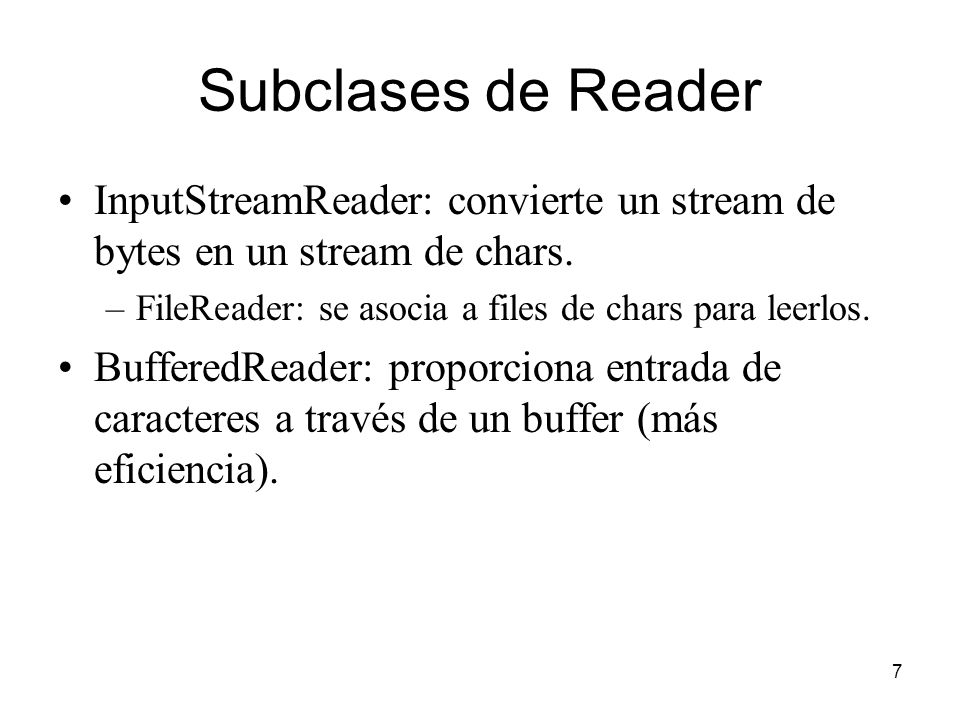 7 Subclases de Reader InputStreamReader: convierte un stream de bytes en un stream de chars.