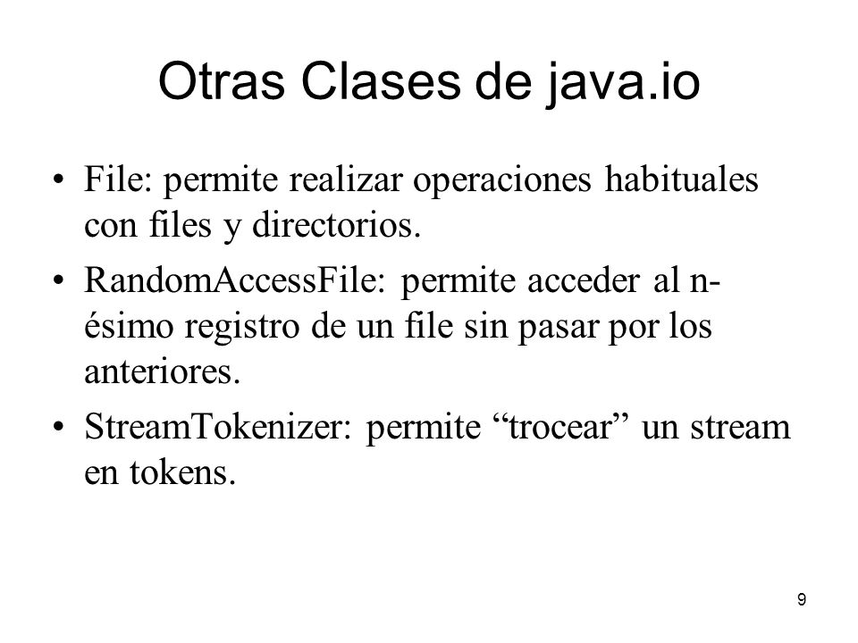 9 Otras Clases de java.io File: permite realizar operaciones habituales con files y directorios.
