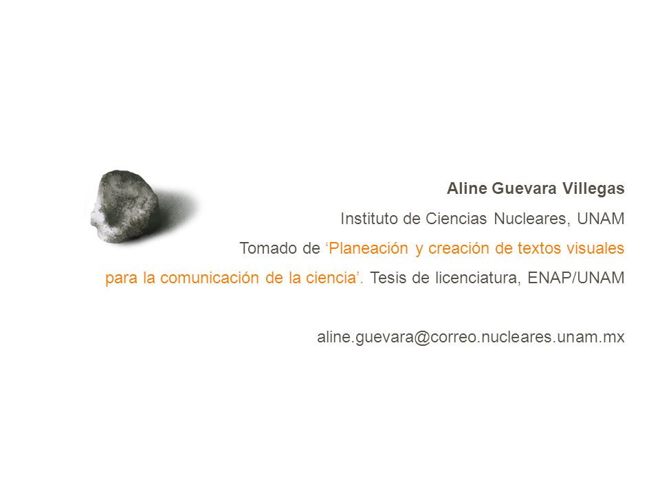 Aline Guevara Villegas Instituto de Ciencias Nucleares, UNAM Tomado de Planeación y creación de textos visuales para la comunicación de la ciencia.