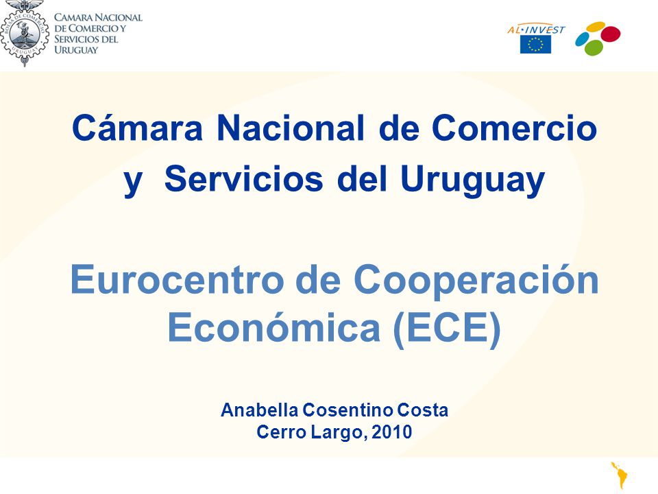 Cámara Nacional de Comercio y Servicios del Uruguay Eurocentro de Cooperación Económica (ECE) Anabella Cosentino Costa Cerro Largo, 2010