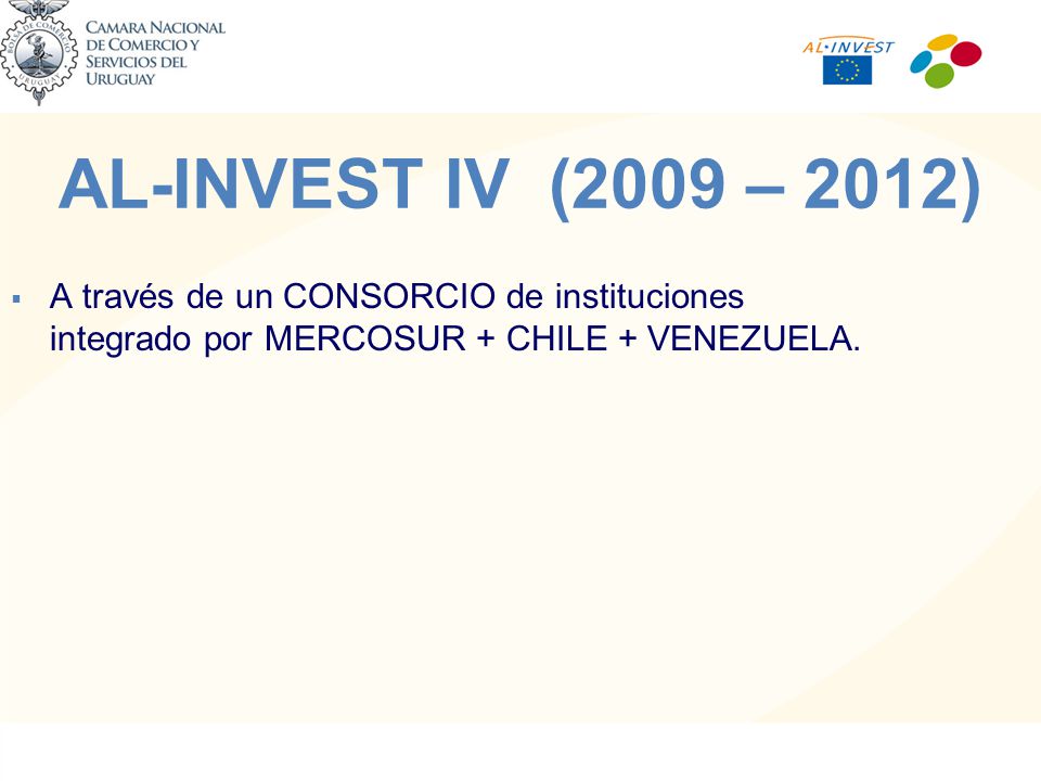 AL-INVEST IV (2009 – 2012) A través de un CONSORCIO de instituciones integrado por MERCOSUR + CHILE + VENEZUELA.