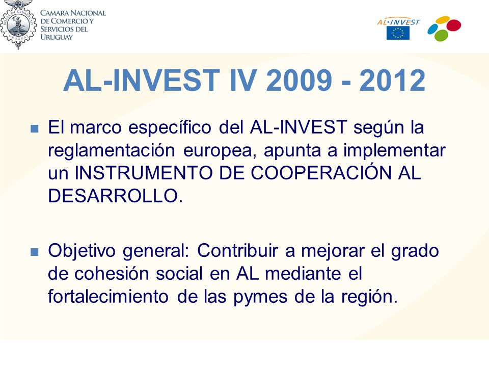 AL-INVEST IV El marco específico del AL-INVEST según la reglamentación europea, apunta a implementar un INSTRUMENTO DE COOPERACIÓN AL DESARROLLO.