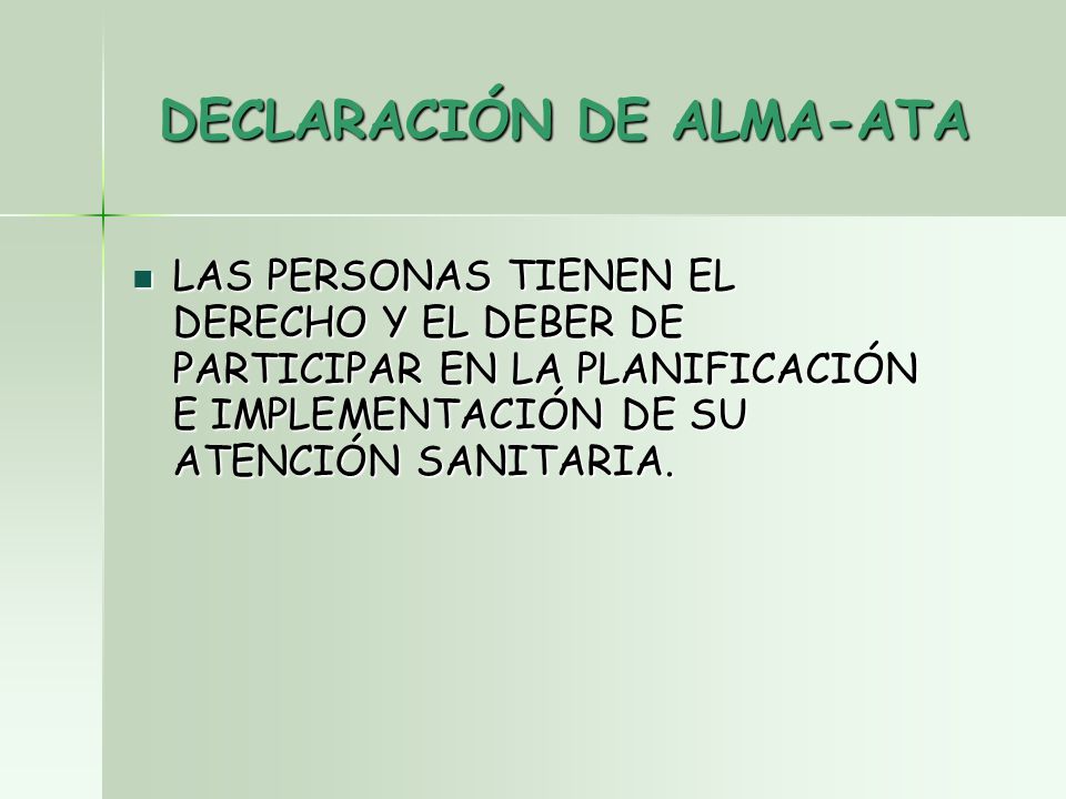 DECLARACIÓN DE ALMA-ATA LAS PERSONAS TIENEN EL DERECHO Y EL DEBER DE PARTICIPAR EN LA PLANIFICACIÓN E IMPLEMENTACIÓN DE SU ATENCIÓN SANITARIA.