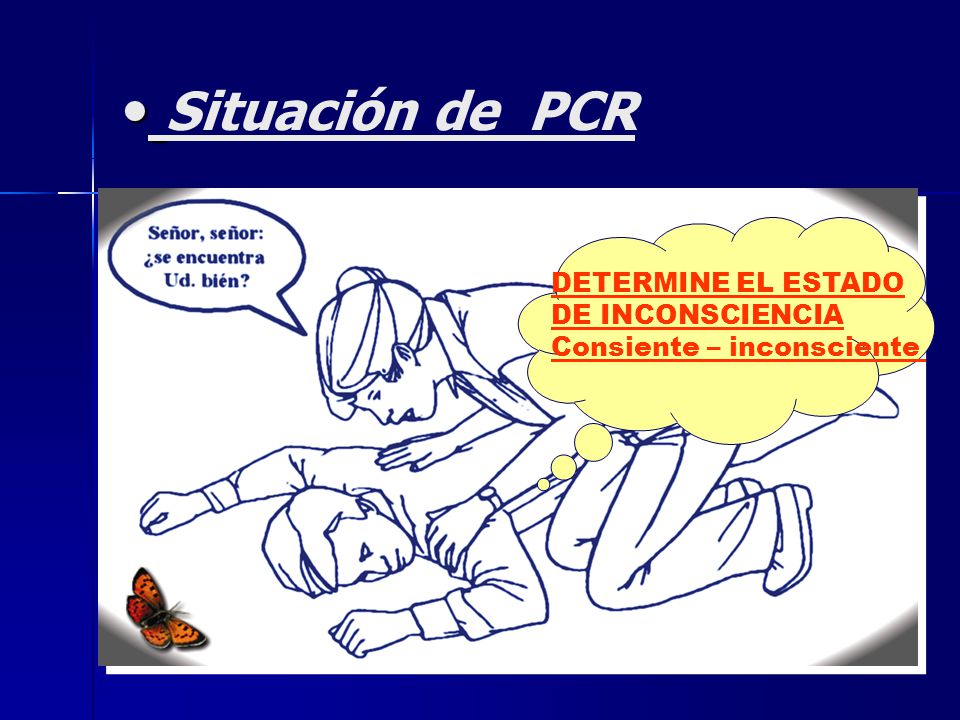 Situación de PCR DETERMINE EL ESTADO DE INCONSCIENCIA Consiente – inconsciente