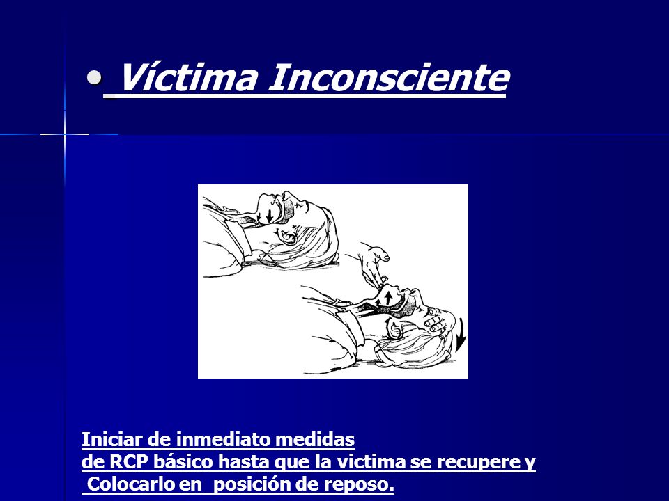 Víctima Inconsciente Iniciar de inmediato medidas de RCP básico hasta que la victima se recupere y Colocarlo en posición de reposo.