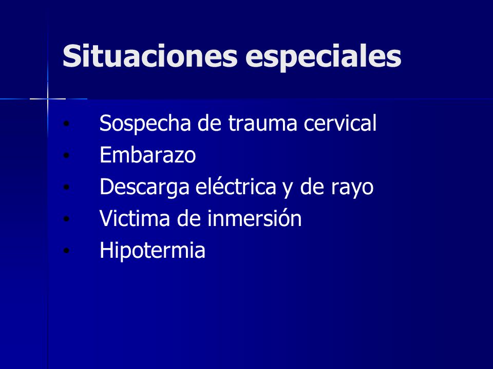 Situaciones especiales Sospecha de trauma cervical Embarazo Descarga eléctrica y de rayo Victima de inmersión Hipotermia