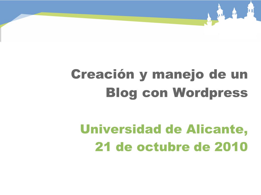 Creación y manejo de un Blog con Wordpress Universidad de Alicante, 21 de octubre de 2010