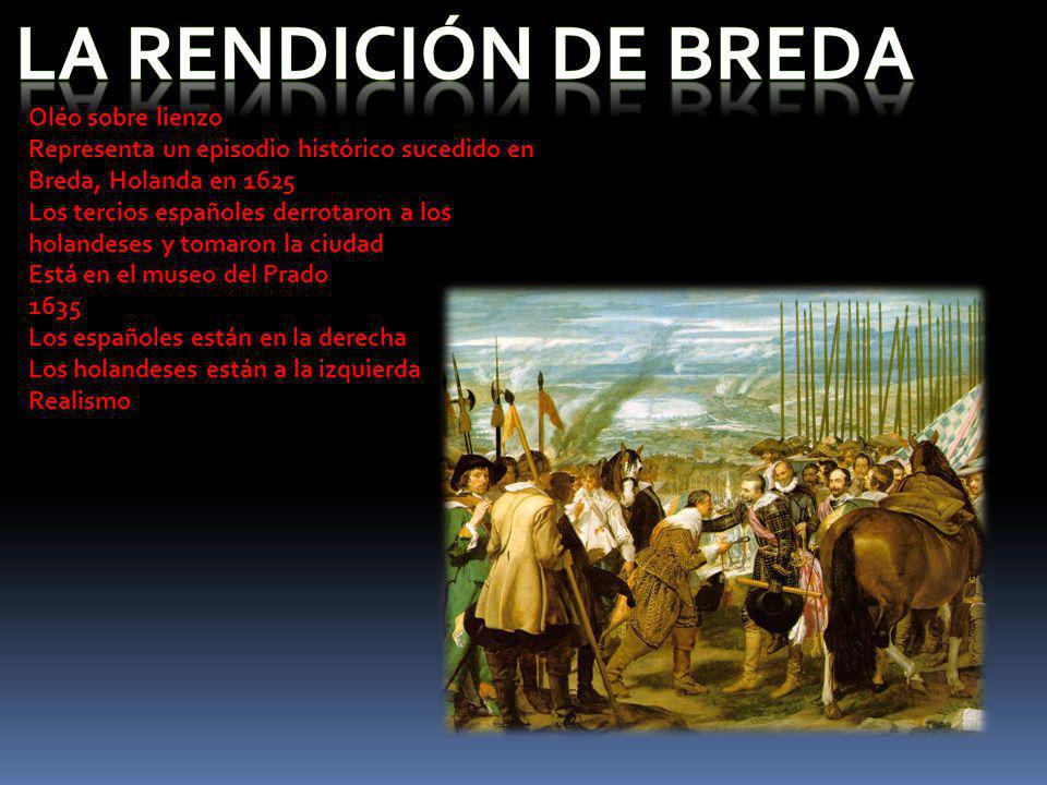 Oléo sobre lienzo Representa un episodio histórico sucedido en Breda, Holanda en 1625 Los tercios españoles derrotaron a los holandeses y tomaron la ciudad Está en el museo del Prado 1635 Los españoles están en la derecha Los holandeses están a la izquierda Realismo