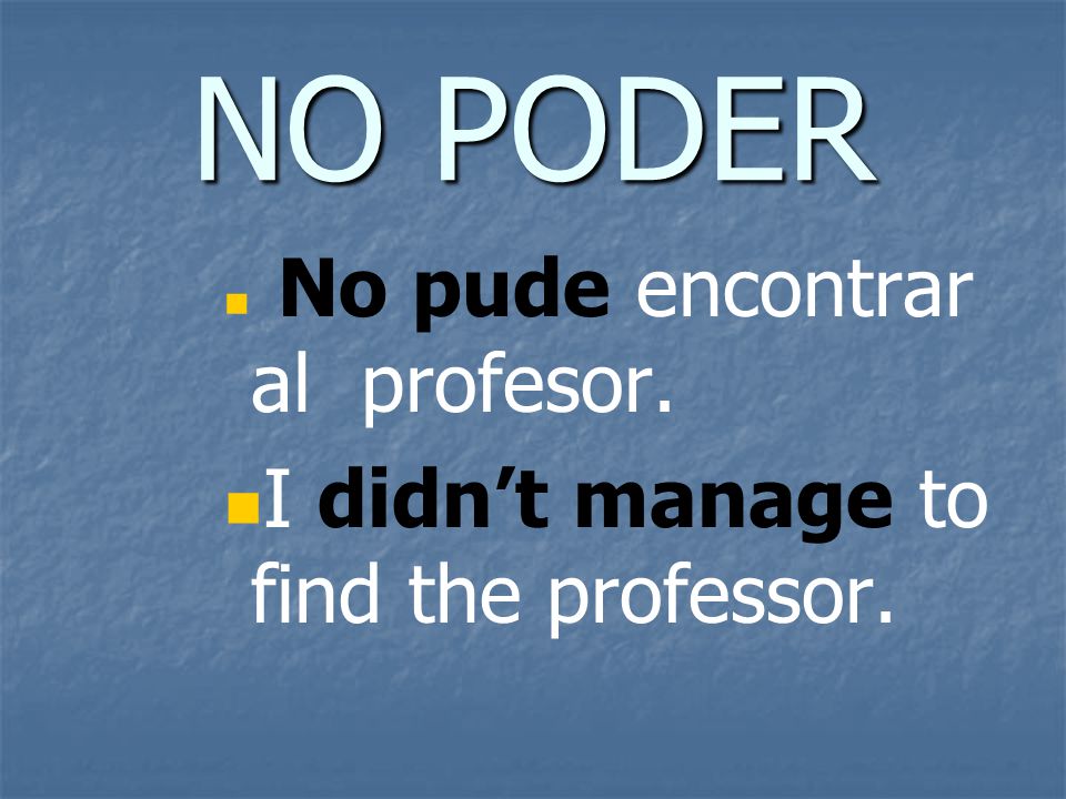 NO PODER No pude encontrar al profesor. I didnt manage to find the professor.