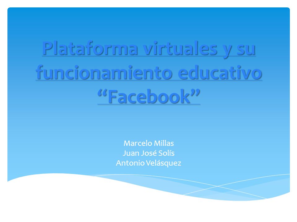 Plataforma virtuales y su funcionamiento educativo Facebook Marcelo Millas Juan José Solís Antonio Velásquez
