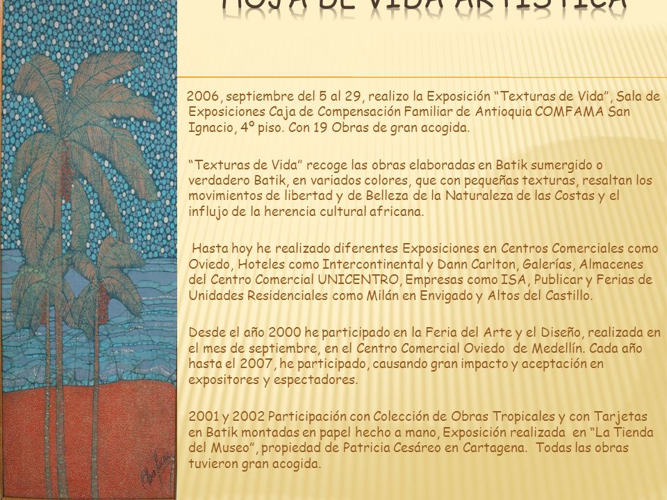 2006, septiembre del 5 al 29, realizo la Exposición Texturas de Vida, Sala de Exposiciones Caja de Compensación Familiar de Antioquia COMFAMA San Ignacio, 4º piso.