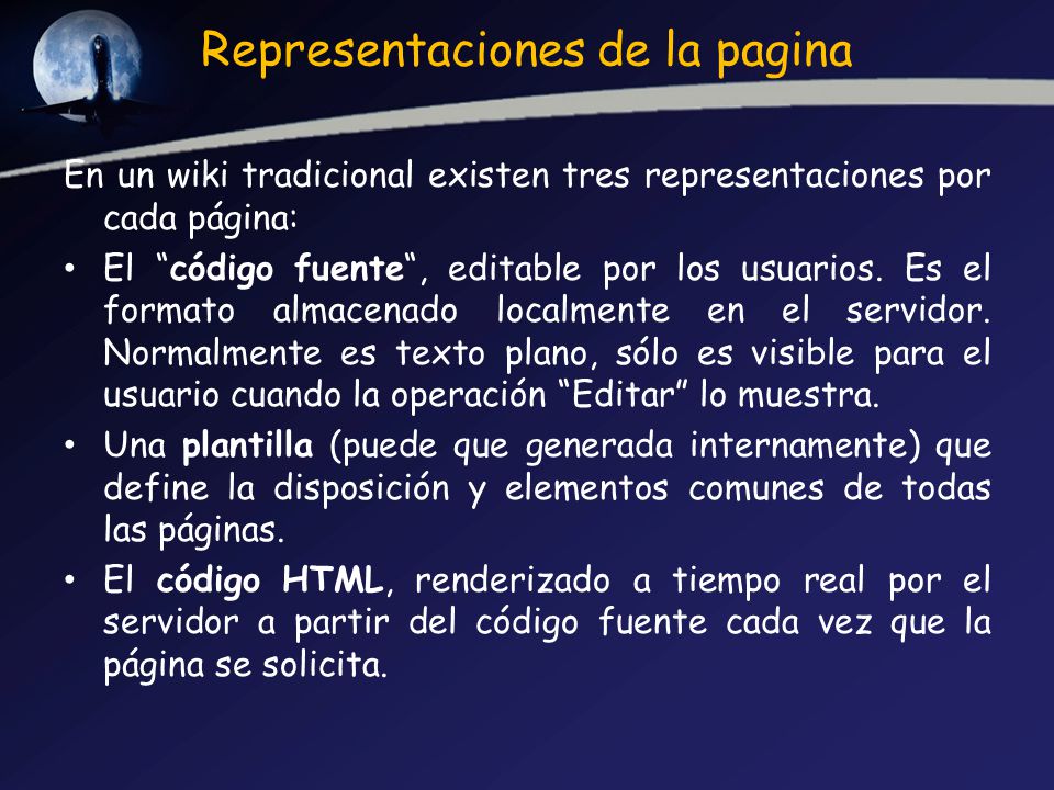 Representaciones de la pagina En un wiki tradicional existen tres representaciones por cada página: El código fuente, editable por los usuarios.