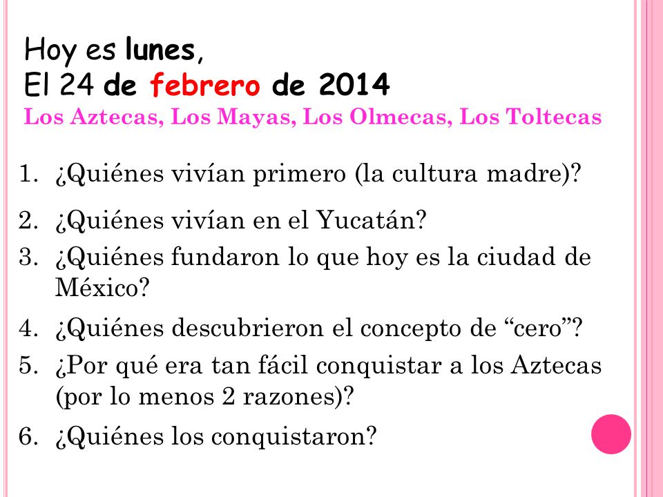 Hoy es lunes, El 24 de febrero de 2014 Los Aztecas, Los Mayas, Los Olmecas, Los Toltecas 1.¿Quiénes vivían primero (la cultura madre).
