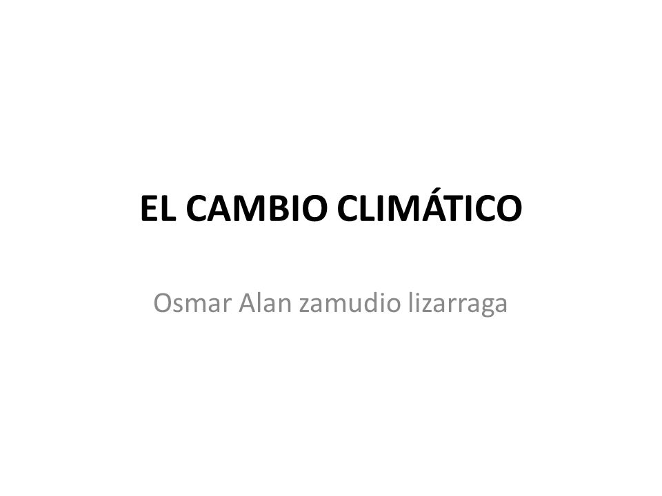 EL CAMBIO CLIMÁTICO Osmar Alan zamudio lizarraga