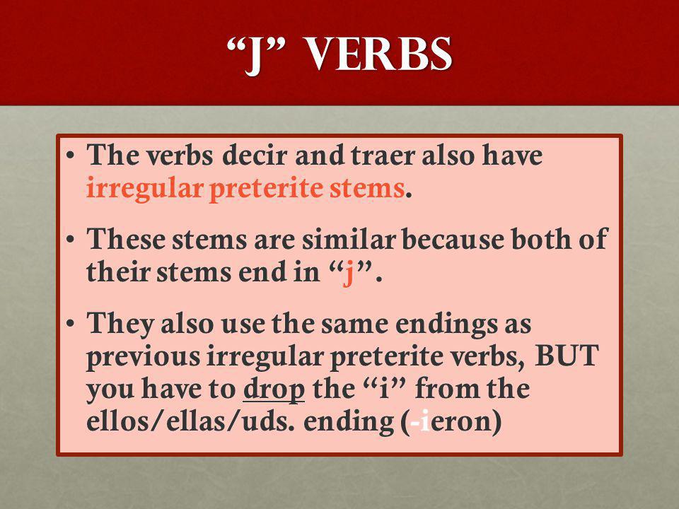 J Verbs The verbs decir and traer also have irregular preterite stems.