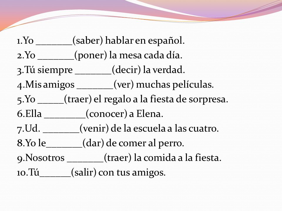 1.Yo _______(saber) hablar en español. 2.Yo _______(poner) la mesa cada día.