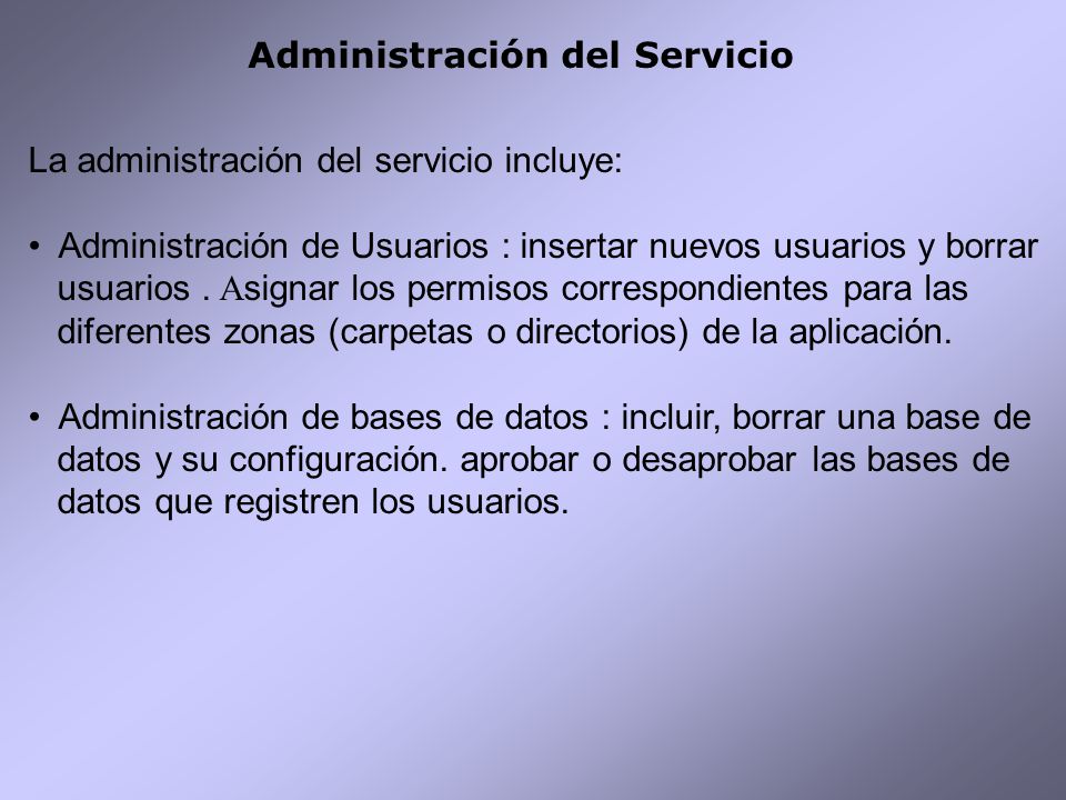 Administración del Servicio La administración del servicio incluye: Administración de Usuarios : insertar nuevos usuarios y borrar usuarios.