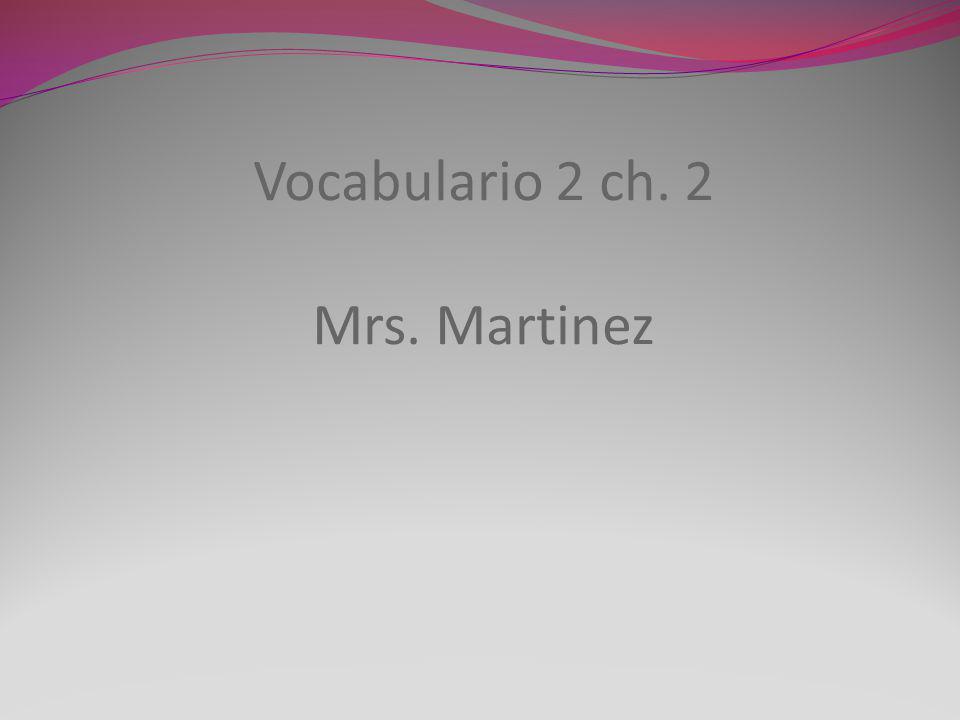 Vocabulario 2 ch. 2 Mrs. Martinez